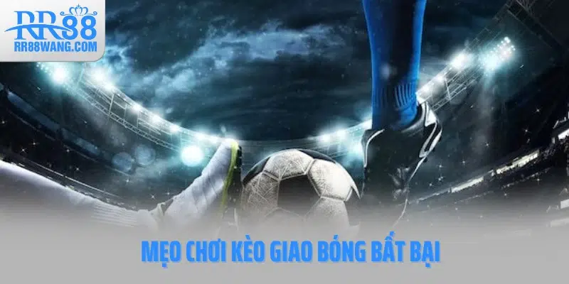 Mẹo chơi kèo giao bóng bất bại