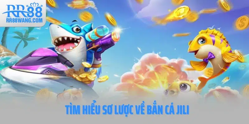 Tìm hiểu sơ lược về Bắn cá Jili