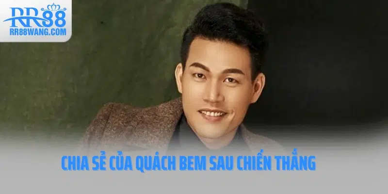Chia sẻ của Quách Bem sau chiến thắng